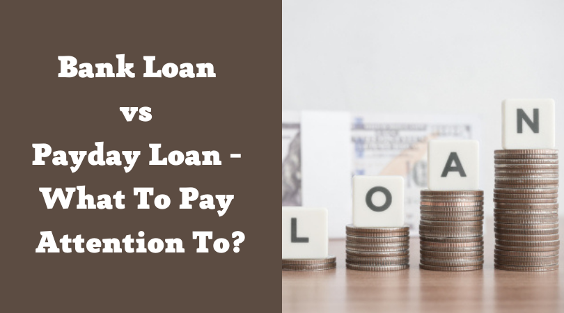Bank Loan vs Payday Loan - What To Pay Attention To