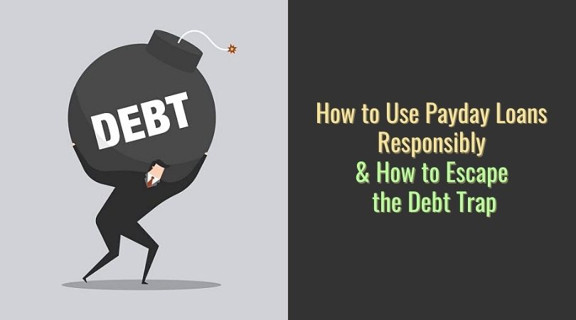 How to Use Payday Loans Responsibly & How to Escape the Debt Trap