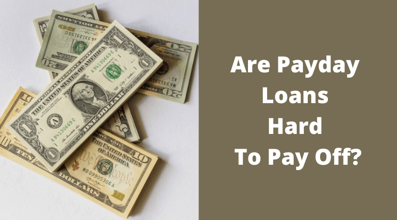 Are Payday Loans Hard To Pay Off