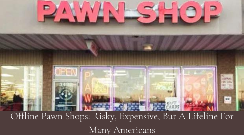 Offline Pawn Shops Risky, Expensive, But A Lifeline For Many Americans